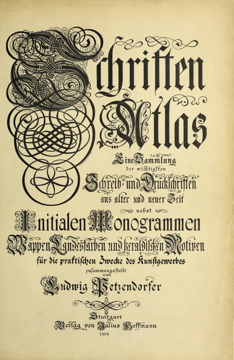 Schriften atlas : eine Sammlung der wichtigsten Schreib- und Druckschriften aus alter und neuer Zeit, nebst initialen, Monogrammen, Wappen, Landesfarben und heraldischen Motiven : Petzendorfer, Ludwig, 1851- : Free Download, Borrow, and Streaming : Internet Archive