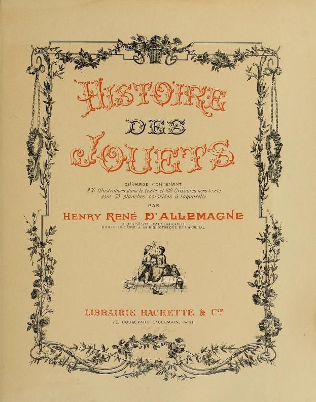 Histoire des jouets : ouvrage contenant 250 illustrations dans le texte et 100 gravures hors texte dont 50 planches coloriées à l’aquarelle : Allemagne, Henry René d’, 1863-1950 : Free Download, Borrow, and Streaming : Internet Archive